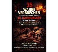 35 wahre Verbrechen, die das 18. Jahrhundert schockierten: Schockierende Geschichten über Massenmorde und Chaos