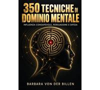 350 tecniche di dominio mentale: Influenza consapevole, persuasione e difesa