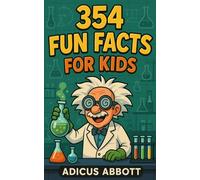 354 Fun Facts for Kids: An Illustrated Trivia Book Packed With Exciting Stuff Like Weird But True Animals, Deep Sea Creeps, and Tons More