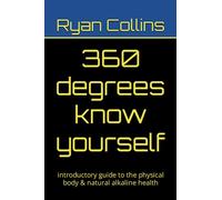 360 degrees know yourself: introductory guide to the physical body & natural alkaline health