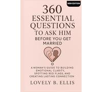 360 ESSENTIAL QUESTIONS TO ASK HIM BEFORE YOU GET MARRIED: A Woman’s Guide to Building Emotional Clarity, Spotting Red Flags, and Creating Lasting Connection