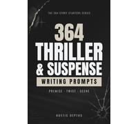 364 Thriller & Suspense Writing Prompts: Premise, Twist, and Scene Starters for Crime, Espionage, and Psychological Fiction Writers
