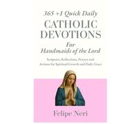 365 +1 Quick Daily Catholic Devotions for Handmaids of the Lord: Scripture, Reflections, Prayers, and Actions for Spiritual Growth and Daily Grace