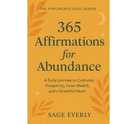 365 Affirmations for Abundance: A Daily Journey to Cultivate Prosperity, Inner Wealth, and a Grateful Heart