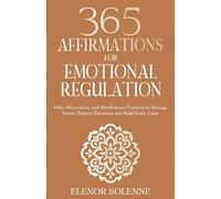 365 Affirmations for Emotional Regulation: Daily Affirmations and Mindfulness Practices to Manage Stress, Balance Emotions and Build Inner Calm