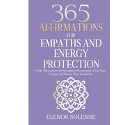365 Affirmations for Empaths and Energy Protection: Daily Affirmations to Strengthen Boundaries, Clear Your Energy and Honor Your Sensitivity