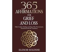 365 Affirmations for Grief and Loss: Daily Comfort, Healing, and Hope After Bereavement, Heartbreak and Life Transitions