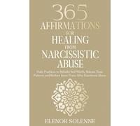 365 Affirmations for Healing from Narcissistic Abuse: Daily Practices to Rebuild Self-Worth, Release Toxic Patterns and Restore Inner Peace After Emotional Abuse