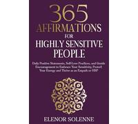365 Affirmations for Highly Sensitive People: Daily Positive Statements, Self-Love Practices, and Gentle Encouragement to Embrace Your Sensitivity, Protect Your Energy and Thrive as an Empath or HSP