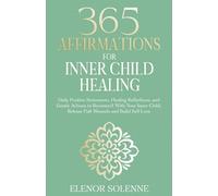 365 Affirmations for Inner Child Healing: Daily Positive Statements, Healing Reflections, and Gentle Actions to Reconnect With Your Inner Child, Release Past Wounds and Build Self-Love