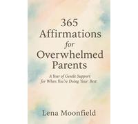 365 Affirmations for Overwhelmed Parents: A Year of Gentle Support for When You're Doing Your Best