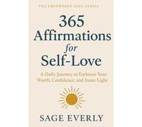 365 Affirmations for Self-Love: A Daily Journey to Embrace Your Worth, Confidence, and Inner Light