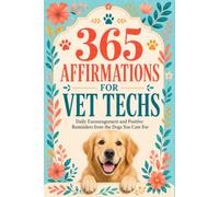 365 Affirmations for Vet Techs: Veterinary Technician Gift - Daily Encouragement and Positive Reminders from the Dogs You Care For