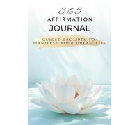 365 Affirmations Journal With Daily Guided Prompts to Manifest a Positive Mindset and Create Your Dream Life: Motivational Notebook for Confidence, Success, and Personal Growth