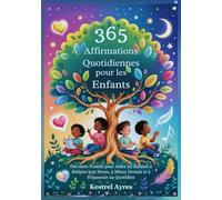 365 Affirmations Quotidiennes pour les Enfants: Des mots Positifs pour Aidez les Enfants à Réduire leur Stress, à Mieux Dormir et à S'épanouir au Quotidien