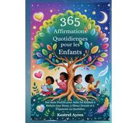 365 Affirmations Quotidiennes pour les Enfants: Des mots Positifs pour Aidez les Enfants à Réduire leur Stress, à Mieux Dormir et à S'épanouir au Quotidien