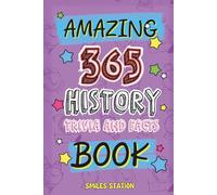 365 Amazing History Facts and Trivia Book: A Fun-Filled Collection of Curiosities, Cool Discoveries & Epic Moments from World History for Curious Kids