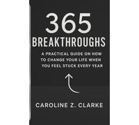 365 BREAKTHROUGHS: A Practical Guide on How to Change Your Life When You Feel Stuck Every Year