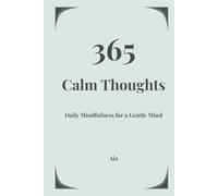 365 Calm Thoughts: Daily Mindfulness Affirmations for Overthinking, Anxiety Relief, Stress Reduction and Mental Clarity