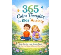 365 Calm Thoughts for Kids with Anxiety: Daily Comfort and Simple Tools to Help You Feel Safe, Relax, and Worry Less