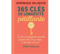 365 Clé de longévité pétillante: Et si la vraie longévité consistait à ajouter de la vie au temps, et du temps à la vie !