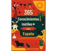 365 Conocimientos inútiles sobre España: Datos fascinantes, curiosidades curiosas e historias extrañas de la historia, la cultura y la vida cotidiana españolas.
