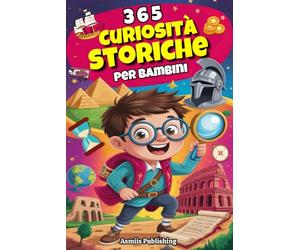 365 Curiosità Storiche per Bambini: Fatti Straordinari e Affascinanti del Passato per Menti Curiose, con Illustrazioni Divertenti