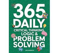 365 Daily Critical Thinking, Logic & Problem Solving: 365 Mini Lessons That Will Stop You From Overthinking & Make You Smarter. Learn the Power of Decision Making and of Thinking in Systems: 1