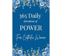 365 Daily Devotions of POWER for Catholic Women: Scripture, Prayer, Meditation, Reflections, and Guided Practice to Strengthen Spirit, Restore Hope, Deepen Faith, and Transform Every Season of Life