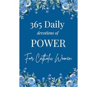 365 Daily Devotions of POWER for Catholic Women: Scripture, Prayer, Meditation, Reflections, and Guided Practice to Strengthen Spirit, Restore Hope, Deepen Faith, and Transform Every Season of Life
