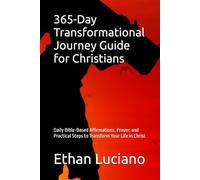 365-Day Transformational Journey Guide for Christians: Daily Bible-Based Affirmations, Prayer, and Practical Steps to Transform Your Life in Christ