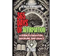 365 Days of Affirmation: A Guide to Gratitude, Discipline, and Legacy