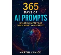 365 Days of AI Prompts: Unlock ChatGPT for Work, Money, and Creativity