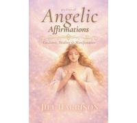 365 Days of Angelic Affirmations: Guidance, Healing & Manifestation