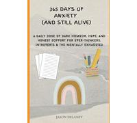 365 Days of Anxiety (and Still Alive): A Daily Dose of Dark Humour, Hope, and Honest Support for Over-thinkers, Introverts & the Mentally Exhausted