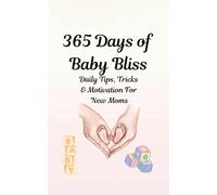 365 Days of Baby Bliss: Daily Tips, Tricks & Motivation For New Moms