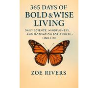 365 DAYS OF BOLD & WISE LIVING: Daily Science, mindfulness and motivation for a fulfilling life