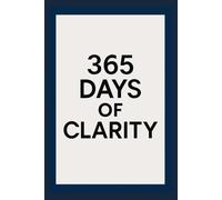 365 Days of Clarity: One Page a Day for More Success, Health, and Growth