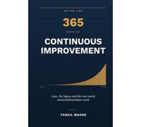 365 Days of Continuous Improvement: One Page a Day: Lean, Six Sigma and the Real-World Stories Behind Better Work