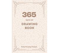 365 Days of Drawing Book Daily Drawing Prompts: 365 Drawing Prompts for Adults and Young Artists, Prompt Drawing Book for Art Lovers