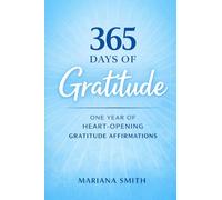 365 Days of Gratitude: One Year of Heart-Opening Gratitude Affirmations