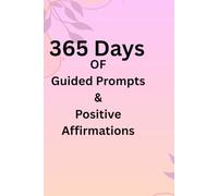 365 Days of Guide Prompts&Positive Affirmations: A Daily Self-Reflection Worbook for Gratitude,Mindfullness,Self-Love &Personal Growth