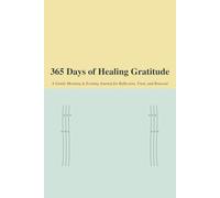 365 Days of Healing Gratitude: A Gentle Morning & Evening Journal for Reflection, Trust, and Renewal