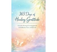 365 Days of Healing Gratitude: A Gentle Morning & Evening Journal for Reflection, Trust, and Renewal
