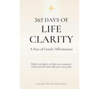 365 Days of Life Clarity: A Year of Gentle Affirmations for Inner Peace, Self-Growth, and Daily Mindfulness