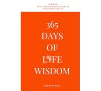 365 Days of Life Wisdom: Daily Truths and Reflections to Transform Your Thinking, Build Emotional Strength, and Create a Life Guided by Clarity