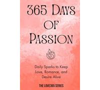 365 Days of Passion: Flirty, Romantic, and Spicy Sparks to Keep Love Alive