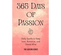 365 Days of Passion: Flirty, Romantic, and Spicy Sparks to Keep Love Alive