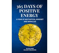 365 Days of Positive Energy: A Year of Motivation, Mindset, and Miracles: Daily Inspirational Reflections to Strengthen Your Faith, Gratitude, and Inner Peace