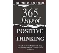 365 Days of Positive Thinking: Transform Your Mindset with Daily Affirmations of Hope, Optimism, and Resilience